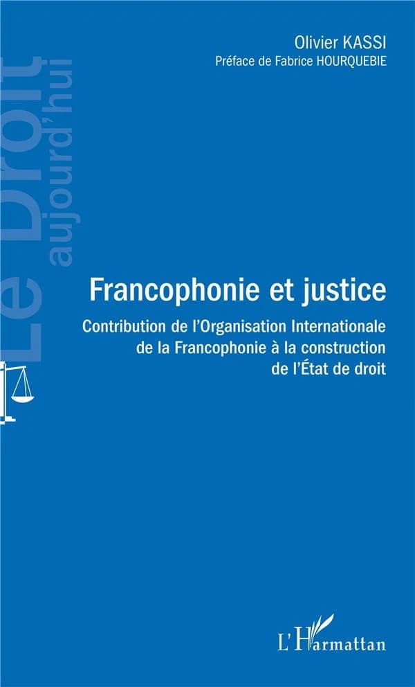 Francophonie et justice : contribution de l'Organisation internationale de la francophonie à la construction de l'État de droit