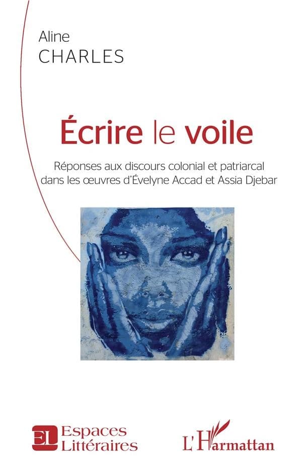 Écrire le voile : réponses aux discours colonial et patriarcal dans les oeuvres d'Évelyne Accad et Assia Djebar