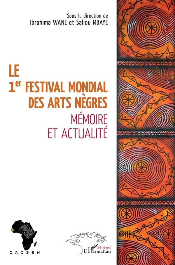 Le 1er Festival mondial des arts nègres : mémoire et actualité : actes du Colloque du cinquantenaire du 1er Festival mondial des arts nègres, organisé à Dakar du 8 au 10 novembre 2016