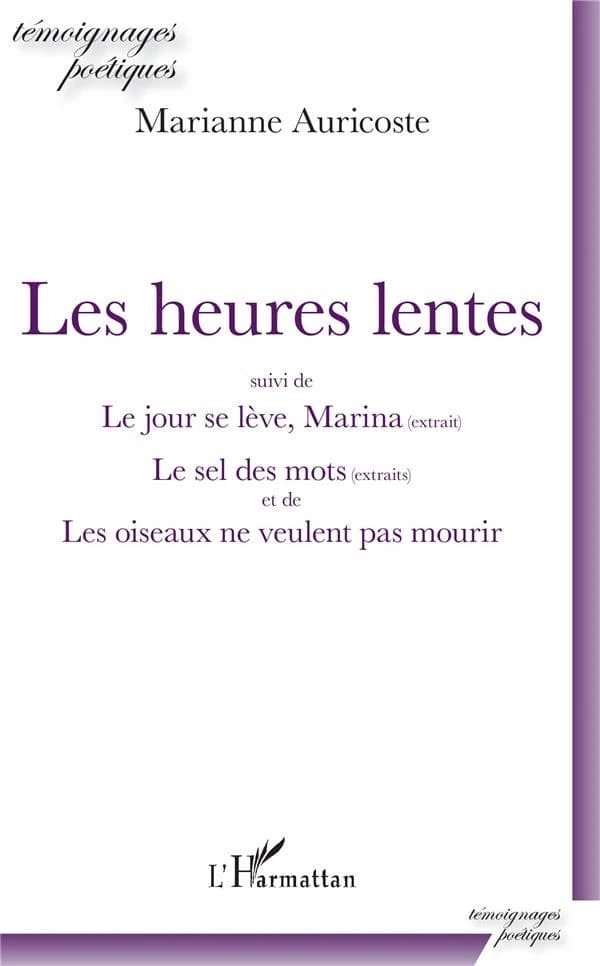 Les heures lentes ; suivi de Le jour se lève, Marina : extrait ; Le sel des mots : extrait ; et de Les oiseaux ne veulent pas mourir