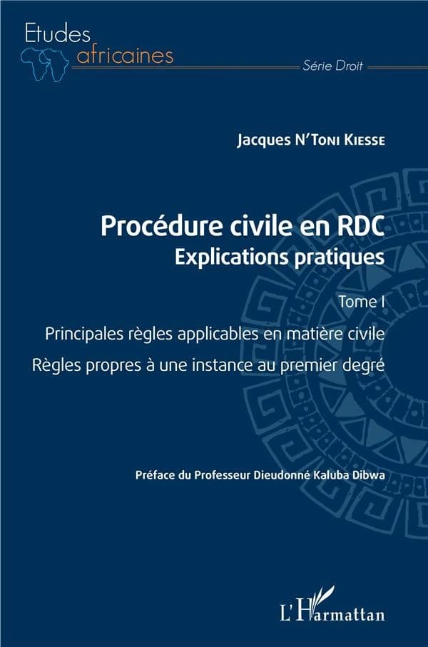 Procédure civile en RDC : explications pratiques. Tome1, Principales règles applicables en matière civile, règles propres à une instance au premier degré