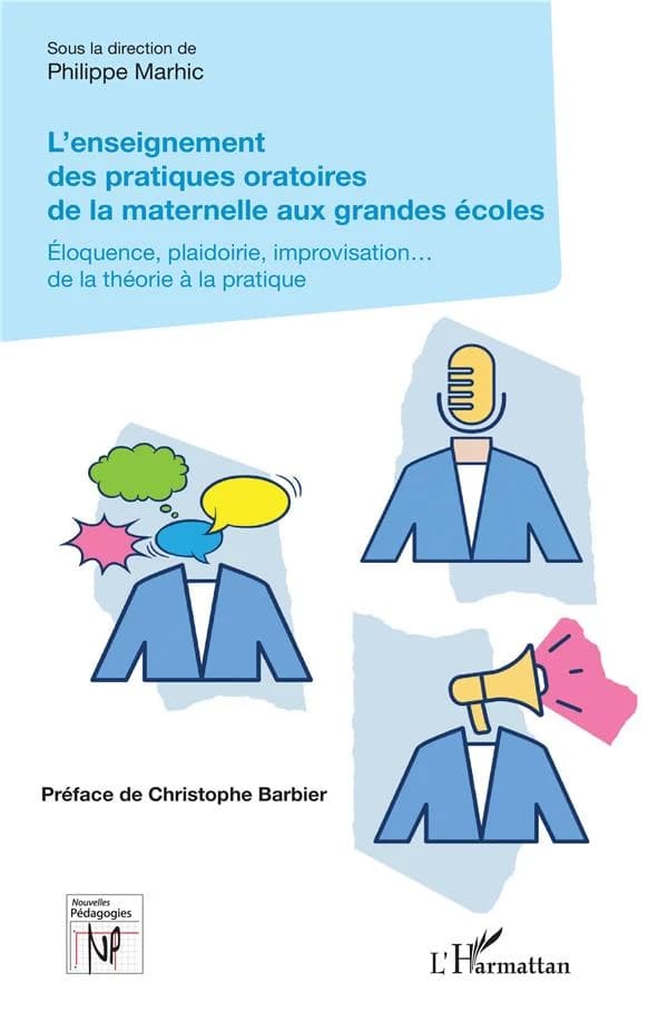 L'enseignement des pratiques oratoires de la maternelle aux grandes écoles : éloquence, plaidoirie, improvisation, de la théorie à la pratique