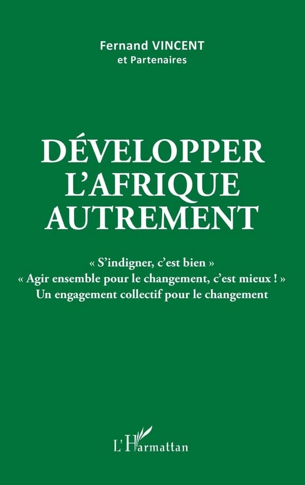 Développer l'Afrique autrement : "S'indigner, c'est bien" "Agir ensemble pour le changement, c'est mieux !" : un engagement collectif pour le changement