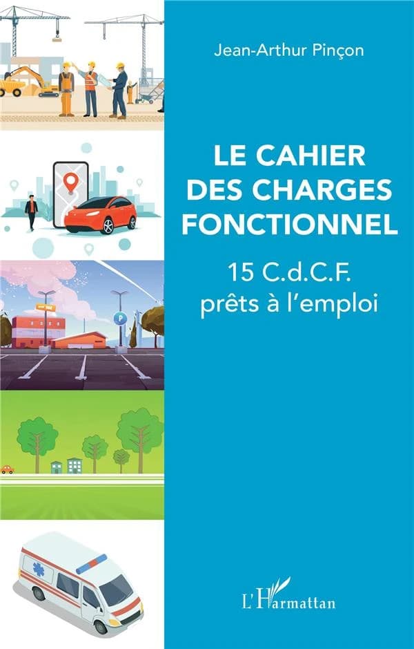 Le cahier des charges fonctionnel : 15 CdCF prêts à l'emploi : fonctions, critères, pondération, nombreux rappels méthodologiques : avec la méthope OPERA (optimisation et rationalisation des achats)