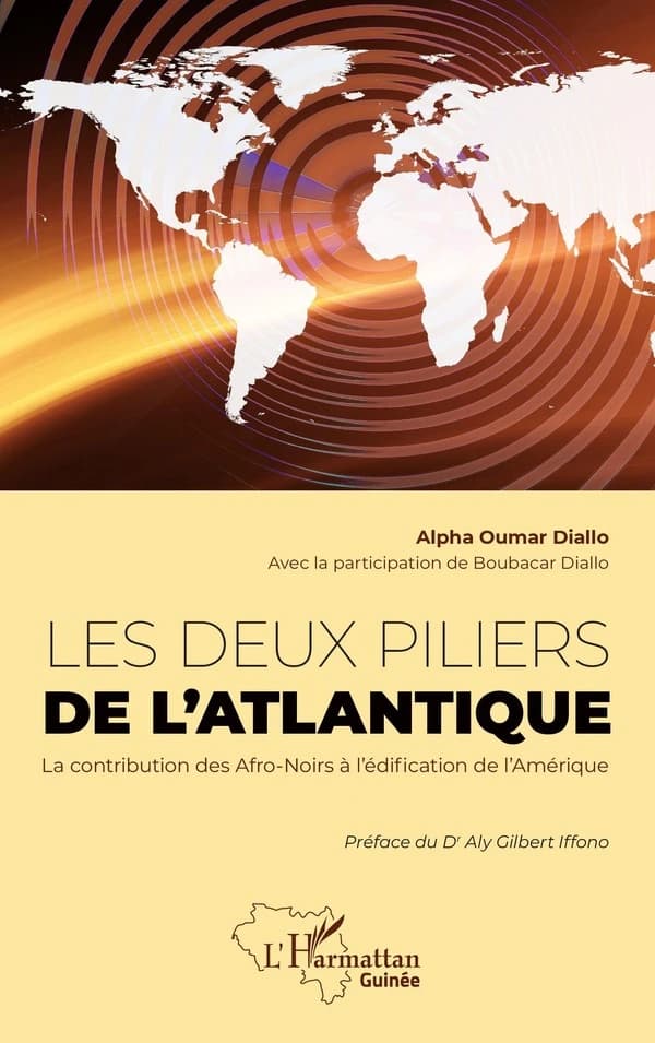 Les deux piliers de l'Atlantique : la contribution des Afro-Noirs à l'édification de l'Amérique : ancêtres communs, navigateurs, super-managers, meneurs de foule, hommes d'État et savants noirs