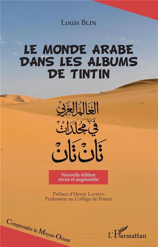 Le monde arabe dans les albums de Tintin (Nouvelle éd. revue et augmentée) Louis Blin ; préface d'Henry Laurens,...