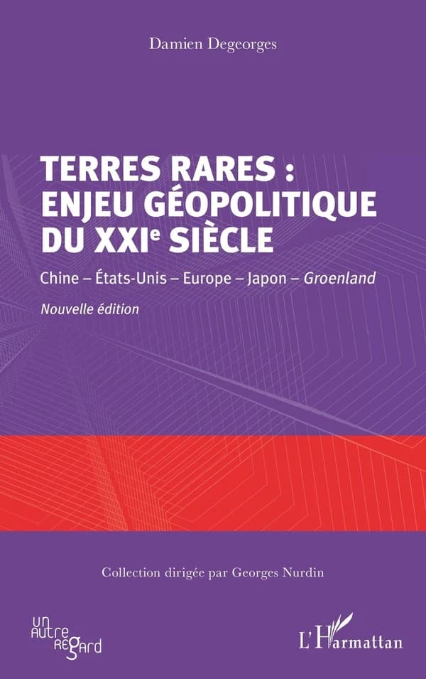 Terres rares, enjeu géopolitique du XXIe siècle : Chine, États-Unis, Europe, Japon, Groenland (Nouvelle éd.) Damien Degeorges