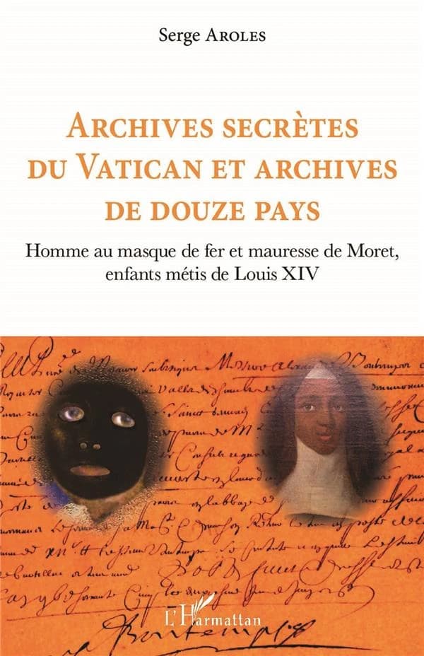 Archives secrètes du Vatican et archives de douze pays : homme au Masque de fer et Mauresse de Moret, enfants métis de Louis XIV