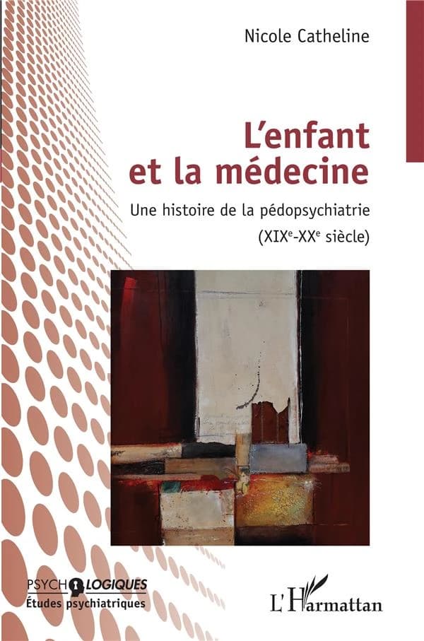 L'enfant et la médecine : une histoire de la pédopsychiatrie : XIXe-XXe siècle
