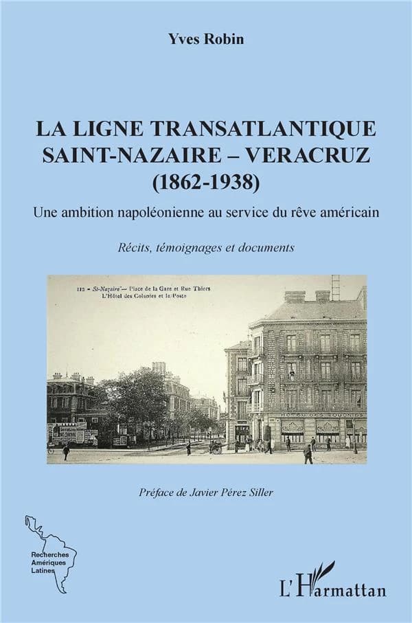 La ligne transatlantique Saint-Nazaire-Veracruz, 1862-1938 : une ambition napoléonienne au service du rêve américain : récits, témoignages et documents