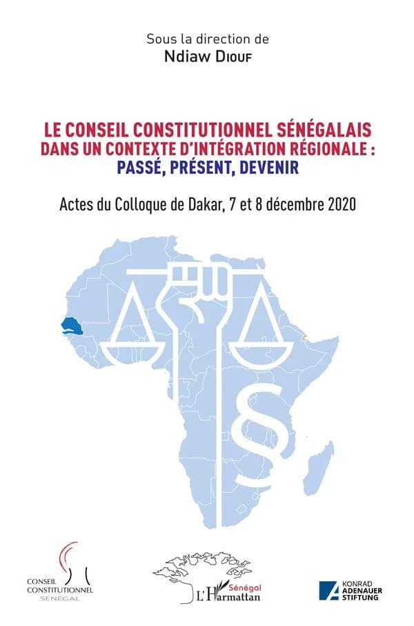 Le Conseil constitutionnel sénégalais dans un contexte d'intégration régionale : passé, présent, avenir : actes du colloque de Dakar, 7 et 8 décembre 2020