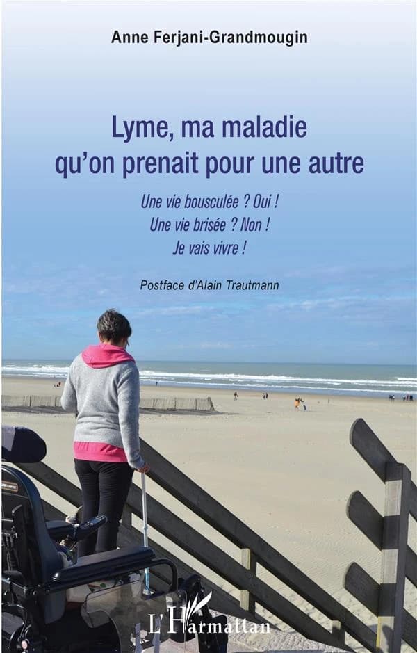 Lyme, ma maladie qu'on prenait pour une autre : une vie bousculée ? Oui ! Une vie brisée ? Non ! Je vais vivre !