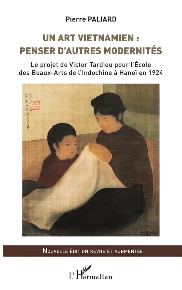 Un art vietnamien : penser d'autres modernités : le projet de Victor Tardieu pour l'École des beaux-arts de l'Indochine à Hanoï en 1924 (Nouvelle éd. revue et augmentée)