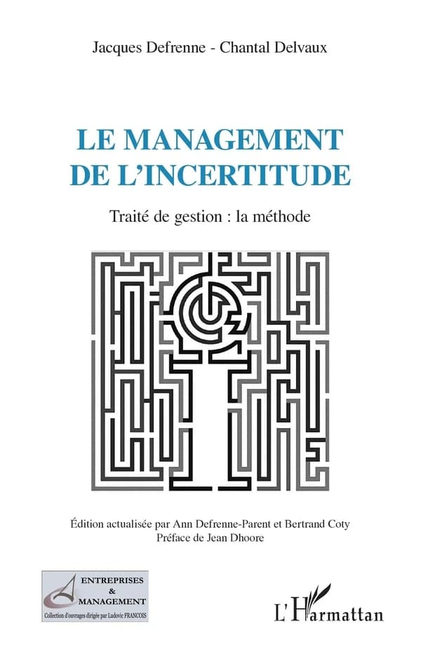 Le management de l'incertitude : traité de gestion, la méthode (Éd. actualisée) Jacques Defrenne, Chantal Delvaux ; préface de Jean Dhoore