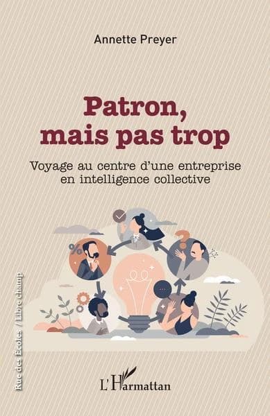 Patron, mais pas trop : voyage au centre d'une entreprise en intelligence collective