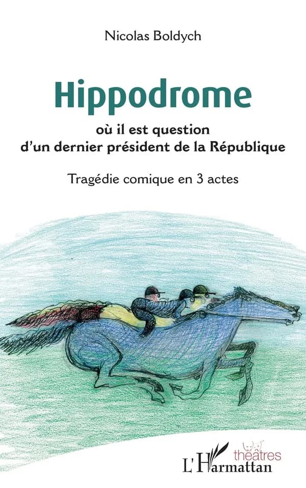 Hippodrome : où il est question d'un dernier président de la république : tragédie comique en 3 actes