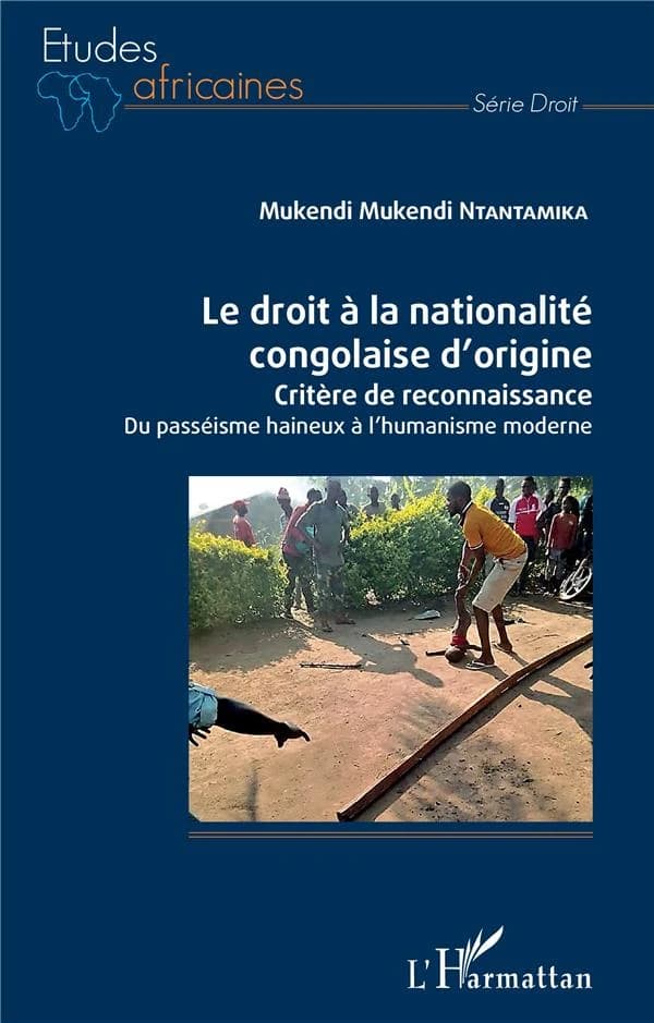 Le droit à la nationalité congolaise d'origine : critères de reconnaissance : du passéisme haineux à l'humanisme moderne