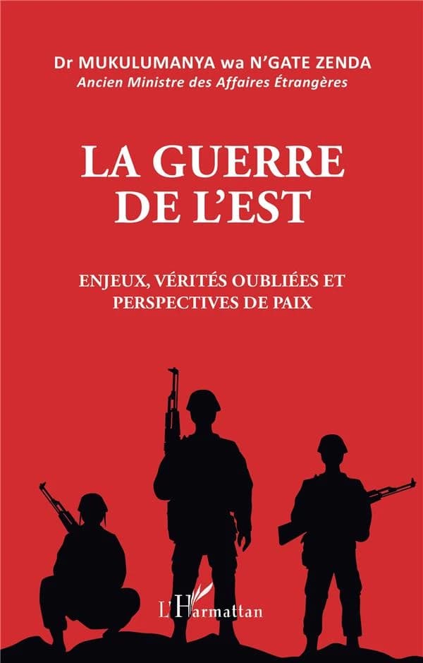 La guerre de l'est : enjeux, vérités oubliées et perspectives de paix : mémoire au secrétaire général de l'Organisation des Nations-Unies (Nouvelle éd.) Dr Mukulumanya wa N'Gate Zenda,...