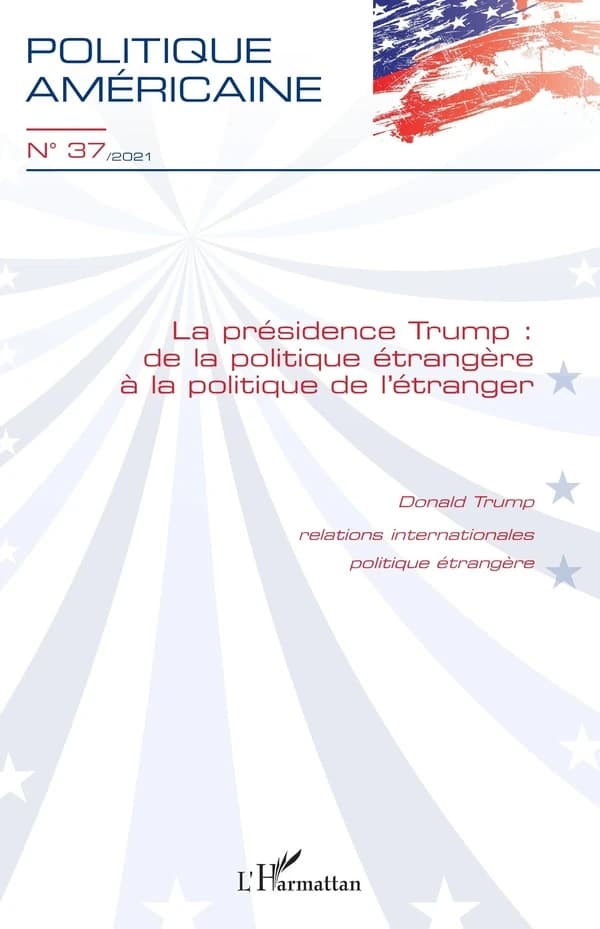 Revue Politique américaine n.37 : la présidence Trump : de la politique étrangère à la politique de l'étranger (édition 2021)