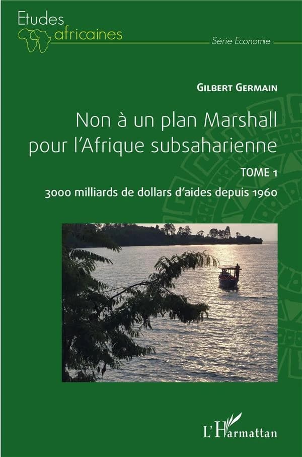 Non à un plan Marshall pour l'Afrique subsaharienne. Tome 1, 3000 milliards de dollars d'aides depuis 1960
