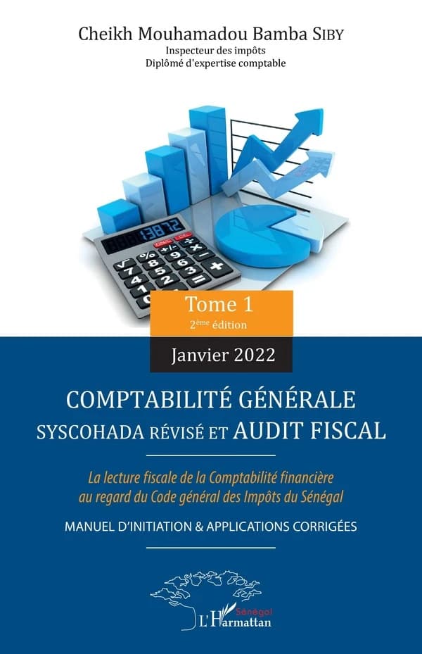 Comptabilité générale SYSCOHADA révisé et audit fiscal : la lecture fiscale de la comptabilité financière au regard du Code général des impôts du Sénégal. Tome 1, Manuel d'initiation & applications corrigées (2e éd.) Cheikh Mouhamadou Bamba Siby