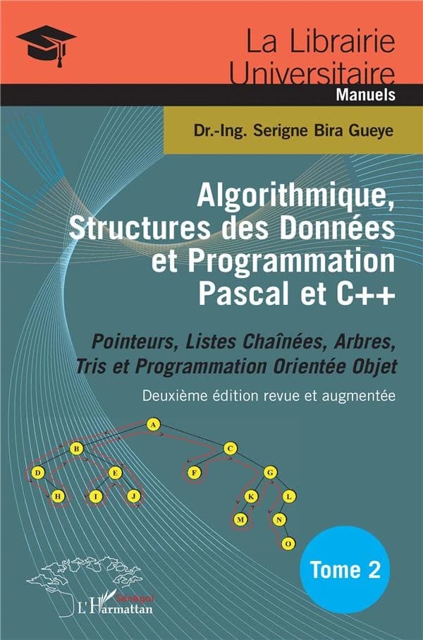 Algorithmique, structures des données et programmation Pascal et C++. Tome 2, Pointeurs, listes chaînées, arbres, tris et programmation orientée objet (2e éd. revue et augmentée) Dr.-Ing. Serigne Bira Gueye