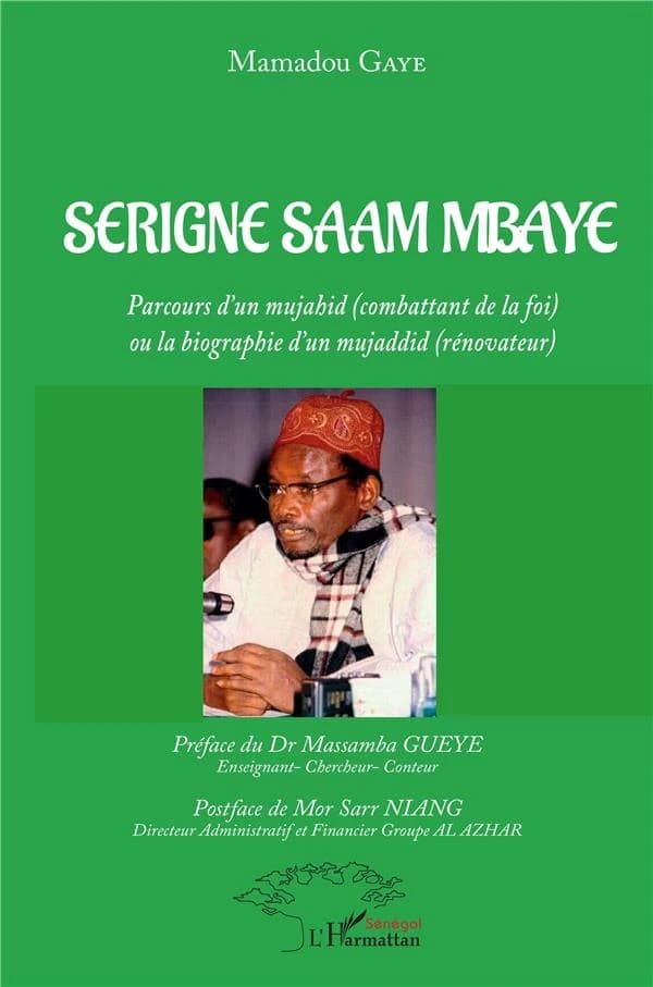 Serigne Saam Mbaye : parcours d'un mujahid, combattant de la foi, ou la biographie d'un mujaddid, rénovateur