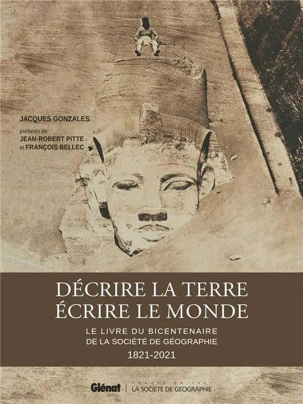 Décrire la Terre, écrire le monde : le livre du bicentenaire de la Société de géographie, 1821-2021