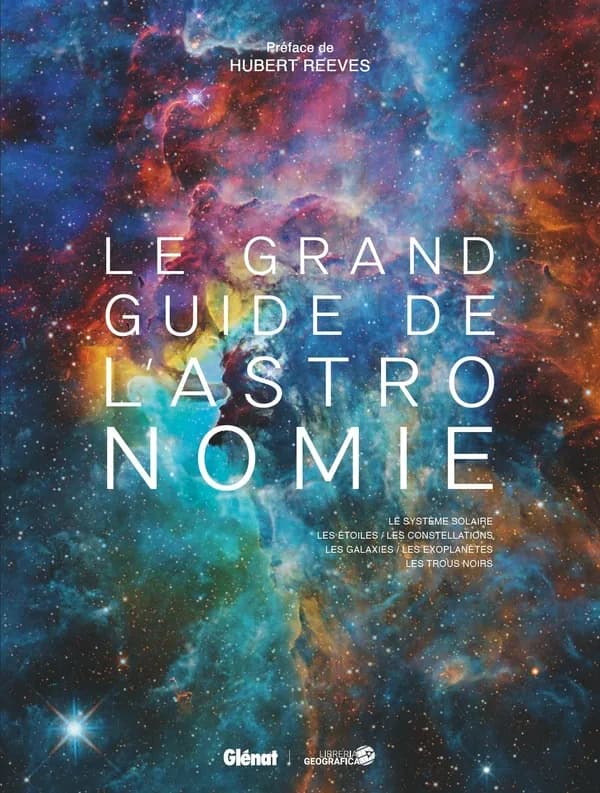 Le grand guide de l'astronomie : le système solaire, les étoiles, les constellations, les galaxies, les exoplanètes, les trous noirs (Nouvelle éd. mise à jour et complétée) préface de Hubert Reeves