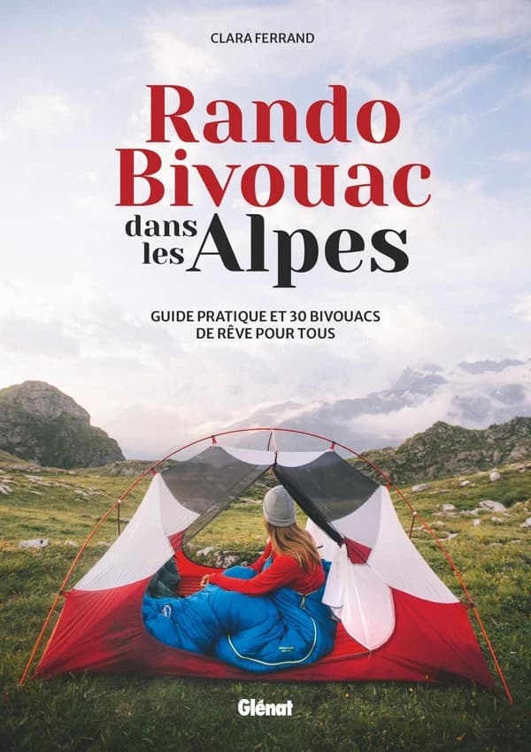 Rando bivouac dans les Alpes : guide pratique et 30 bivouacs de rêve pour tous