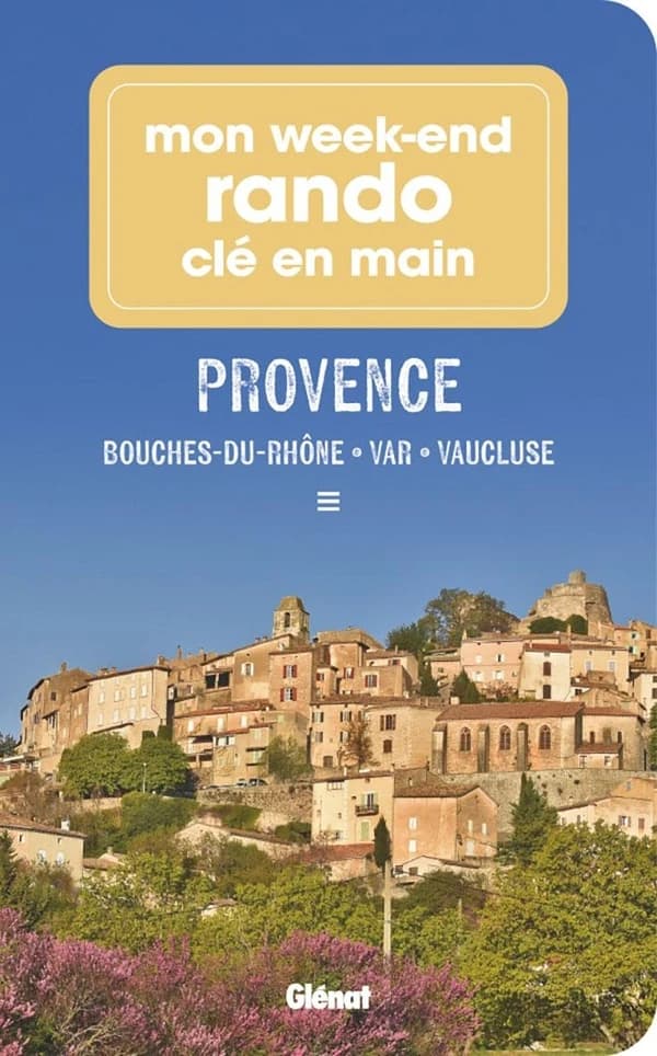 Mon week-end rando clé en main : Provence - Bouches-du-Rhône - Vaucluse