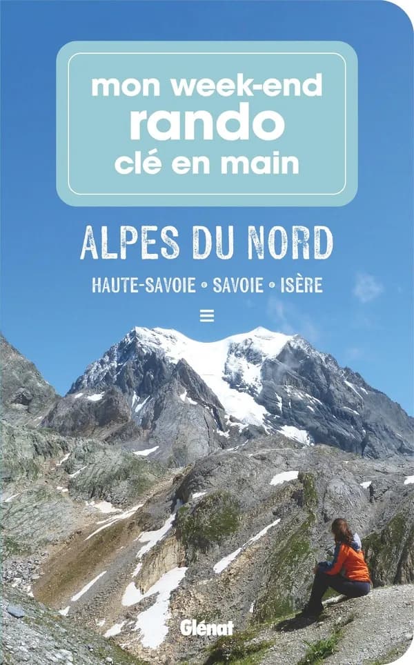 Mon week-end rando clé en main : Alpes du Nord - Haute-Savoie - Savoie - Isère