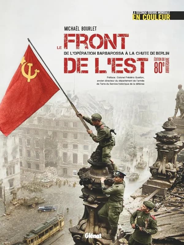 Le front de l'Est : de l'opération Barbarossa à la chute de Berlin (Éd. du 80e anniversaire) Michaël Bourlet ; préface, colonel Frédéric Guelton,...