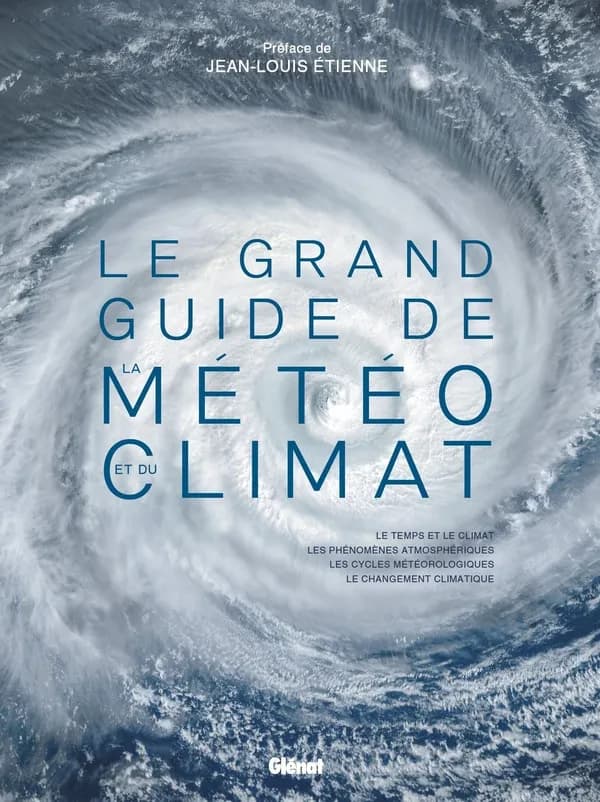 Le Grand guide de la météo et du climat : le temps et le climat, les phénomènes atmosphériques, les cycles météorologiques, le changement climatique (2e édition) [Daniele Biron, Angela Celozzi, Attilio Di Diodato, et al.] ; préface de Jean-Louis Étienne