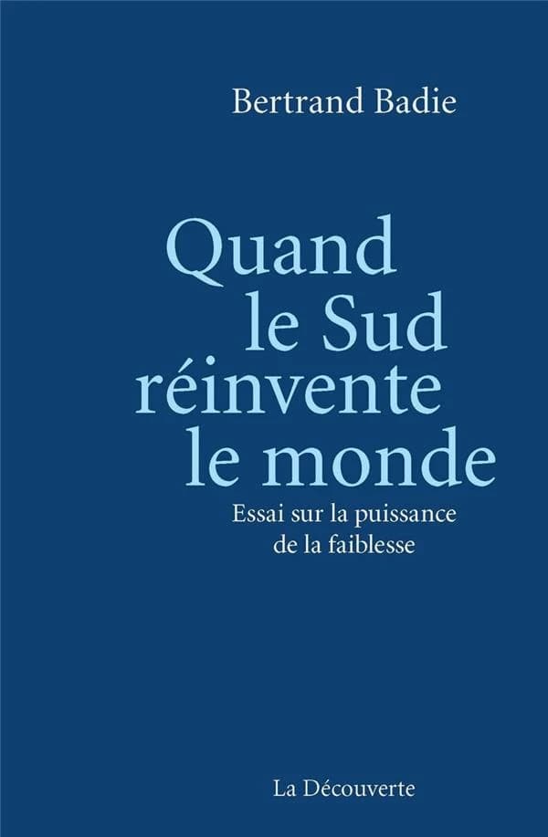 Quand le Sud réinvente le monde : essai sur la puissance de la faiblesse