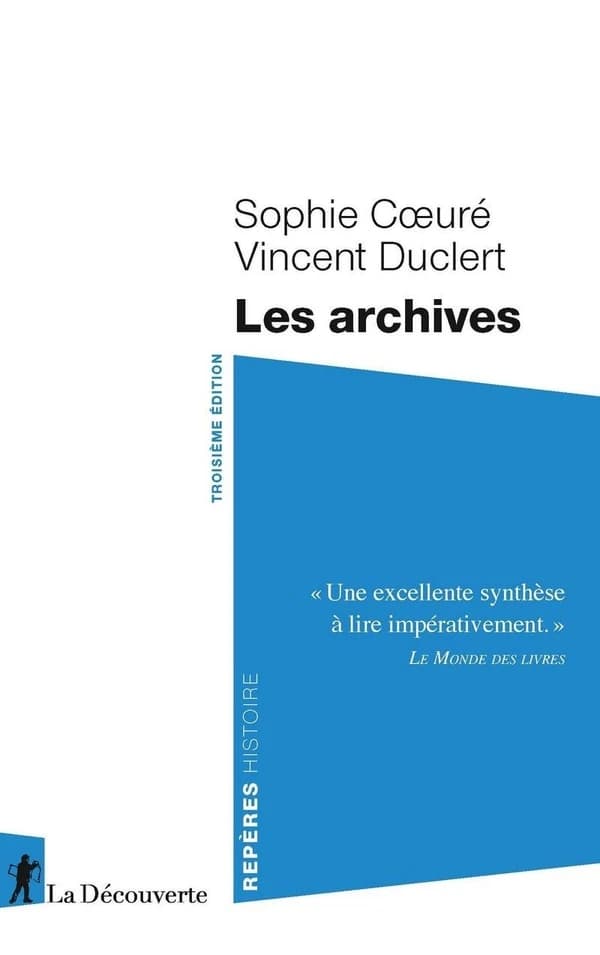 Les archives (3e éd. entièrement refondue et mise à jour) Sophie Coeuré, Vincent Duclert