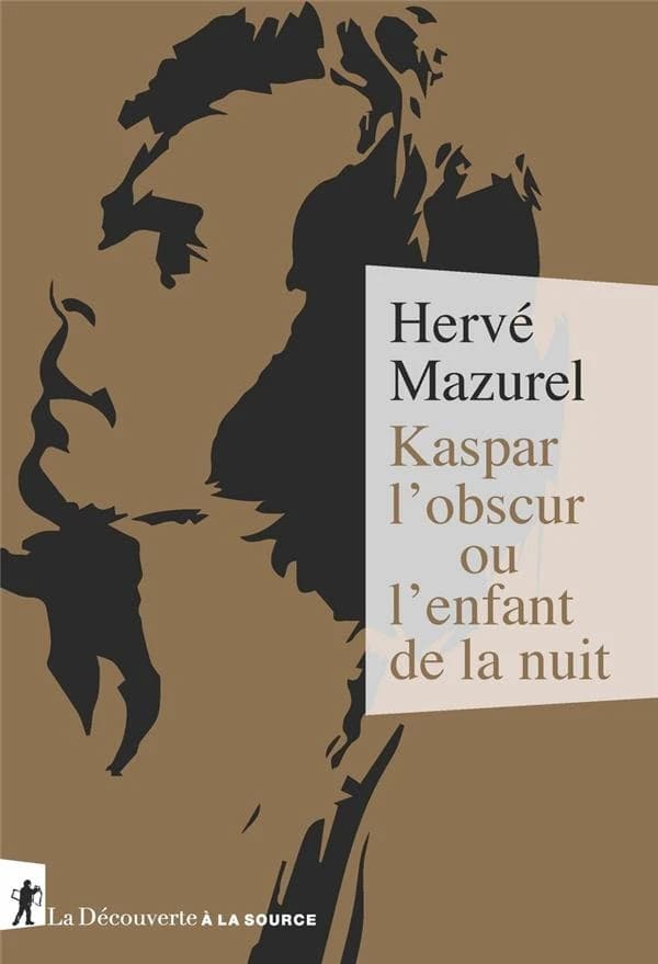 Kaspar l'obscur ou L'enfant de la nuit († 1833) : essai d'histoire abyssale et d'anthropologie sensible