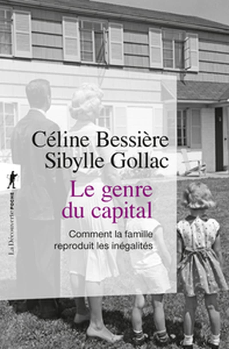 Le genre du capital : comment la famille reproduit les inégalités ([Nouvelle éd.]) Céline Bessière, Sybille Gollac