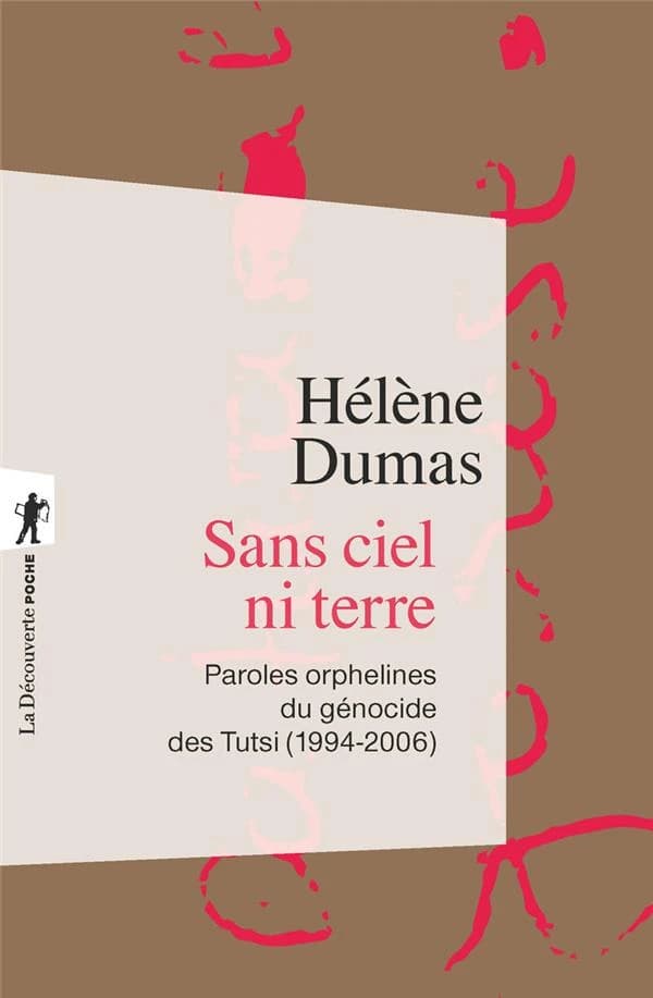 Sans ciel ni terre : paroles orphelines du génocide des Tutsi, 1994-2006 (Nouvelle éd. [augmentée d'une] postface inédite de l'autrice) Hélène Dumas