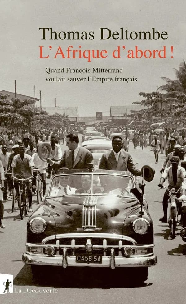 L'Afrique d'abord ! : quand François Mitterrand voulait sauver l'Empire français