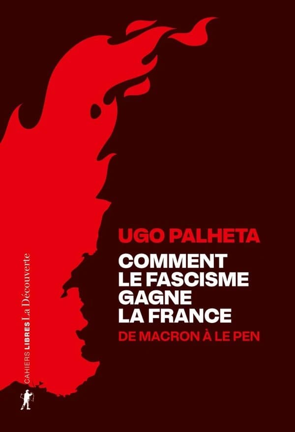 Comment le fascisme gagne la France : de Macron à Le Pen (Nouvelle éd. mise à jour et augmentée) Ugo Palheta