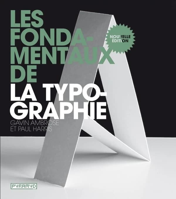 Les fondamentaux de la typographie (Nouvelle éd.) Gavin Ambrose & Paul Harris ; [traduit de l'anglais par Claire Rascle]