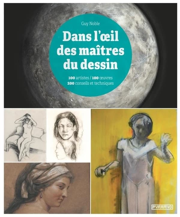 Dans l'oeil des maîtres du dessin : 100 artistes, 100 oeuvres, 200 conseils et techniques