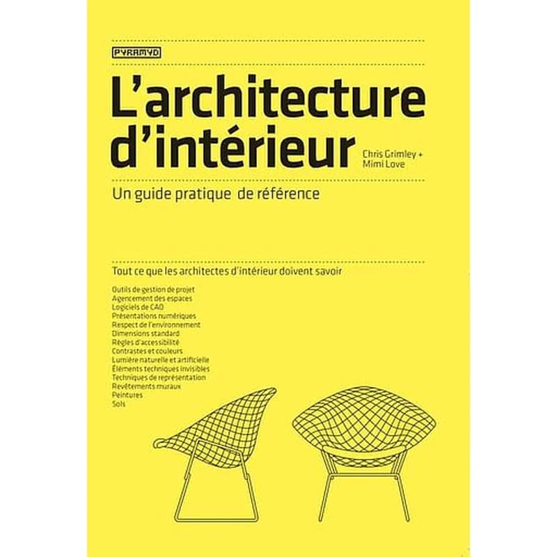 L'architecture d'intérieur : un guide pratique de référence : tout ce que les architectes doivent savoir : outils de gestion de projet, agencement des espaces, logiciels de CAO, présentations numériques...