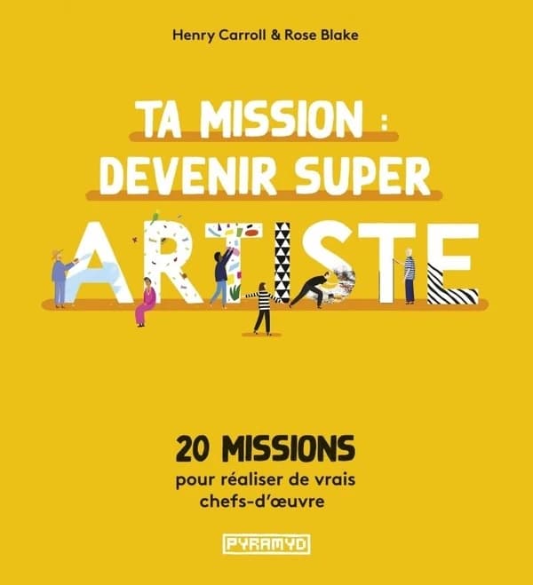 Ta mission, devenir super artiste : 20 missions pour réaliser de vrais chefs-d'oeuvre