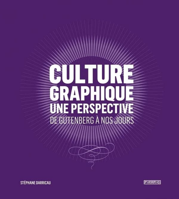Culture graphique : une perspective de Gutenberg à nos jours (Éd. revue et mise à jour) Stéphane Darricau