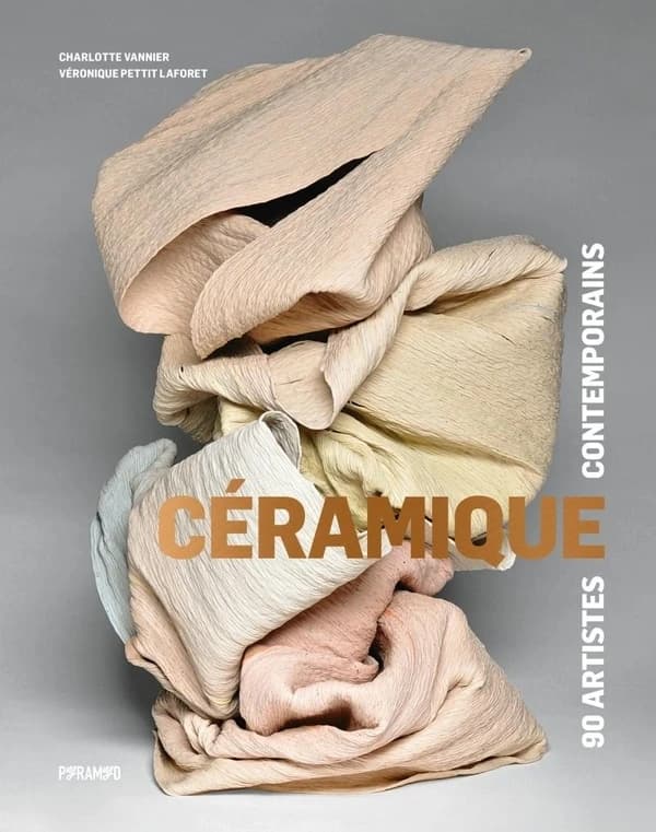 Céramique : 90 artistes contemporains ([Nouvelle éd.]) Charlotte Vannier, Véronique Pettit Laforet