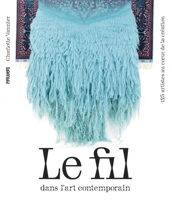 Le fil dans l'art contemporain : 125 artistes au coeur de la création