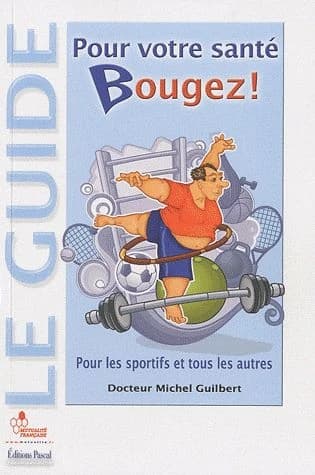Pour votre santé, bougez ! : pour les sportifs et tous les autres