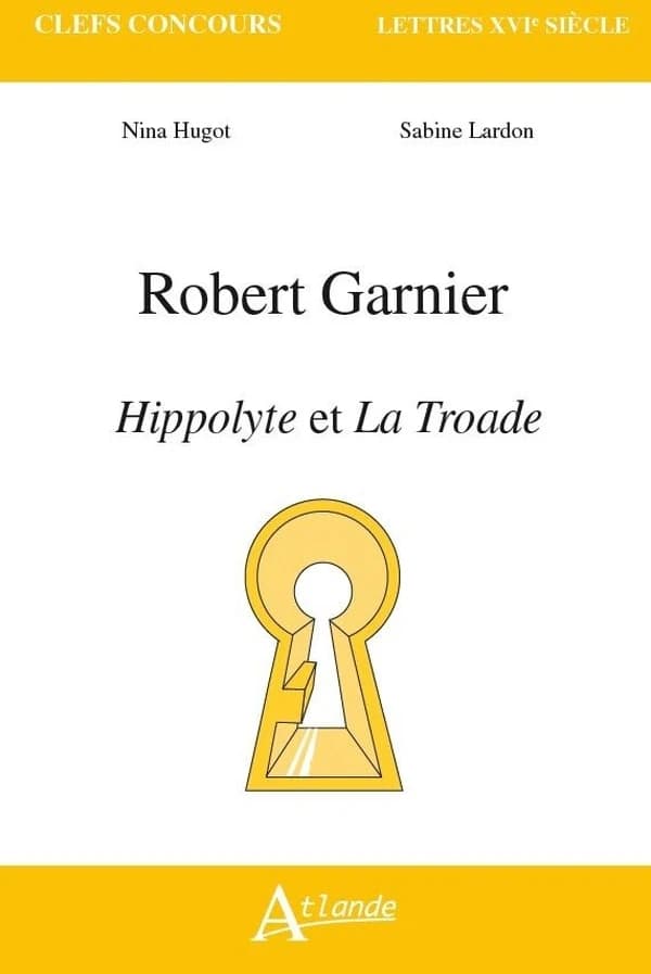 Robert Garnier, "Hippolyte" et "La Troade"